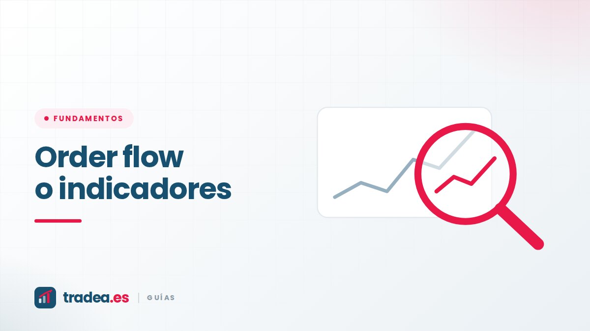 Order flow vs indicadores: qué mira de verdad un sistema moderno